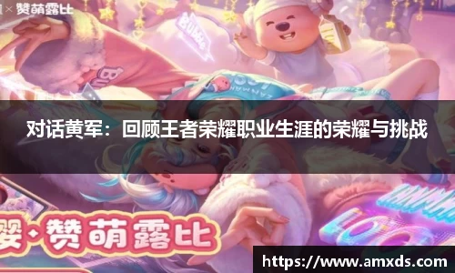 对话黄军：回顾王者荣耀职业生涯的荣耀与挑战